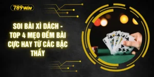 Soi Bài Xì Dách - Top 4 Mẹo Đếm Bài Cực Hay Từ Các Bậc Thầy